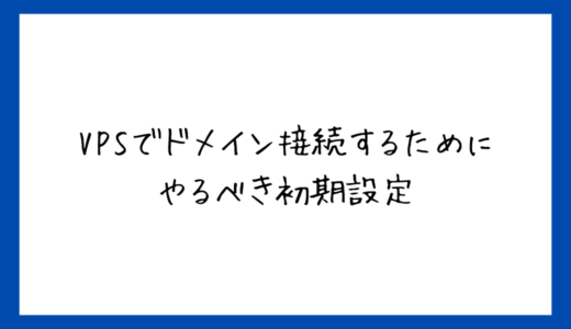 【VPS構築①】VPSで独自ドメイン接続のための初期設定
